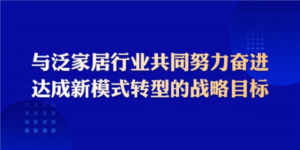 與泛家居行業(yè)共同努力奮進(jìn)，達(dá)成新模式轉(zhuǎn)型的戰(zhàn)略目標(biāo).jpg