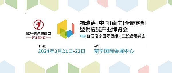 福瑞德·中国（南宁）全屋定制暨供应链产业博览会于2024年3月21-23日盛大开幕